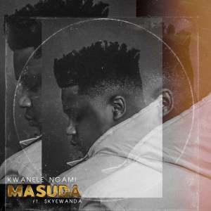 Masuda Kwanele Ngami Ft. Skye Wanda Mp3 Download Safakaza