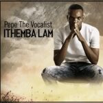 Pepe The Vocalist Ithemba Lam Mp3 Download Safakaza
