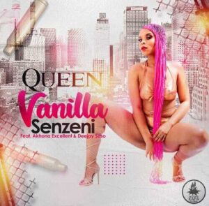 Queen Vanilla – Senzeni ft Akhona Excellent & Deejay Soso