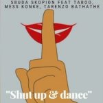 Sbuda Skopion  Shut Up & Dance ft. Taboo, Mess Konke & Tarenzo Bathathe Mp3 Download Safakaza