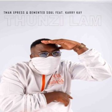 T-man Xpress Thunzi Lam’ Ft. Demented Soul & Karry Kay Mp3 Download Safakaza