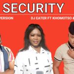 Dj Eater – Security (Matjenkelane) ft Khomotso & Ck The Dj