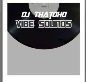 Dj ThatoHD – Vibe Sounds ft. Matazz & Vigo Mix SA