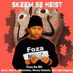 Foza De MC – Skeem Se Heist ft. Man D, Nichenion, Neexy Nazmic, Siya Spovington