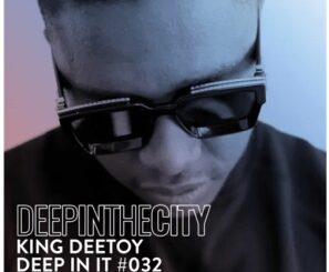 King Deetoy – Deep In It #032 (Deep In The City)