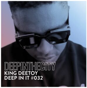 King Deetoy – Deep In It #032 (Deep In The City)