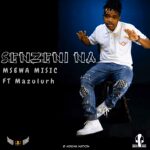 Msewa Music – Senzeni Na ft. Mazulurh The Vocalist
