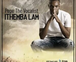 Pepe The Vocalist – Ithemba Lam (Original Mix)