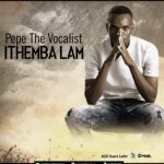 Pepe The Vocalist – Ithemba Lam (Original)