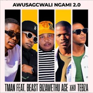 TMan – Awusagcwali Ngami 2.0 Ft. Beast, Ubiza Wethu, Ace & Tebza
