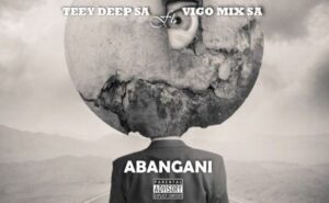 Teey Deep SA – Abangani ft. Vigo Mix SA