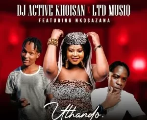 Dj Active Khoisan & Ltd music Uthando ft Nkosazana Mp3 Download Fakaza