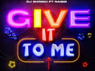 Dj Shinski ft Naiboi Give it to me Mp3 Download Fakaza