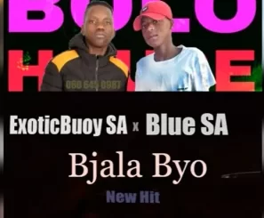ExoticBuoy SA  Bjala Byo Ft. Blue SA  Mp3 Download Fakaza: 