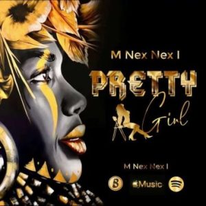 M Nex Nex I Pretty Girl Mp3 Download Fakaza: