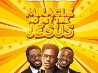 Moses Bliss Miracle No Dey Tire Jesus ft. Festizie, Chizie Mp3 Download Fakaza: