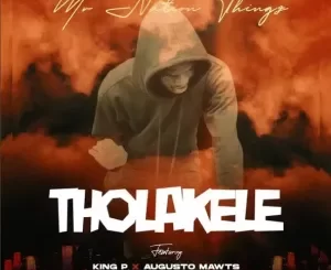 MrNationThingz & King P  Tholakele Ft Augusto Mawts, Bazy & Lil Kay Mp3 Download Fakaza: