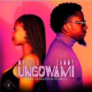 Mvzzle & Zammy Ungowami Ft. DJ Nelcee & DJ Obza Mp3 Download Fakaza