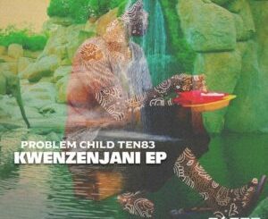 Problem Child Ten83  Kwenzenjani Ep Zip Download Fakaza: