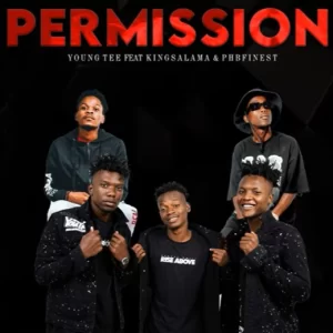 Young Tee Permission Ft King Salama & PHB Finest Mp3 Download Fakaza: