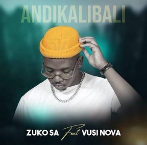 Zuko SA Andikalibali Ft. Vusi Nova Mp3 Download Fakaza: