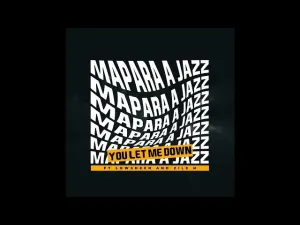 Mapara A Jazz You Let Me Down Ft Lowsheen & Zile Mp3 Download Fakaza: