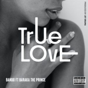 Bando ft Baraka the prince – TRUE LOVE Mp3 Download Fakaza: