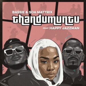 Bassie & Soa Mattrix – Thandumuntu ft Happy Jazzman Mp3 Download Fakaza
