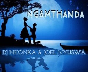 DJ Nkonka & Joel Nyuswa – Ngamthanda Mp3 Download Fakaza
