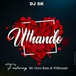 DJ SK – Uthando ft. Mc Oreo Bam & Willionair Mp3 Download Fakaza