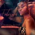 Foliswa Uthando Lusha ft. Bello no Gallo & Emza Mp3 Download Fakaza: