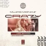 Lebo Mathosa Crazy (Hey DJ) (MusiQ Monks Remix) Mp3 Download Fakaza