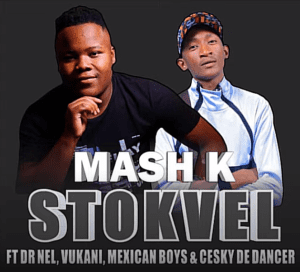 Mash K – Stokvel Ft Dr Nel, Vukani, Mexican Boys & Cesky De Dancer Mp3 Download Fakaza: