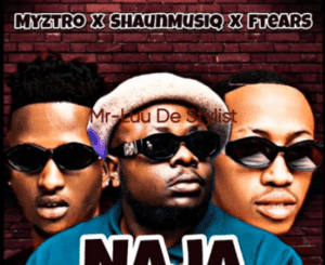 Myztro, Shaunmusiq & Ftears Naja Mp3 Download Fakaza: