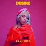 Pilani Bubu – Desire Mp3 Download Fakaza: