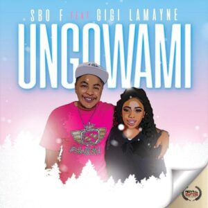 Sbo F – Ungowami ft Gigi Lamayne Mp3 Download Fakaza: