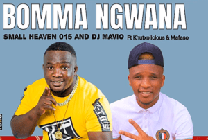 Small Heaven 015 & DJ Mavio – Bomma Ngwana Ft Khutxolicious & Mafaso Mp3 Download Fakaza: