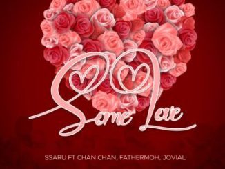 Ssaru ft Jovial, Chan Chan & Fathermoh Some Love Mp3 Download Fakaza