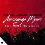 Sva The Dominator & Msindo – Asizanga Mpini ft Masbu The Vocalist Mp3 Download Fakaza