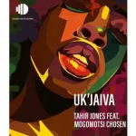 Tahir Jones Uk’jaiva ft Mogomotsi Chosen Mp3 Download Fakaza: 