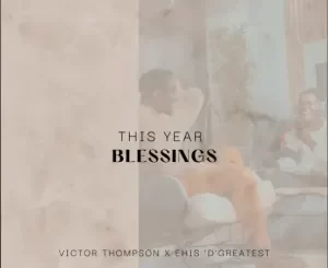 Year (Blessing) – Victor Thompson X Ehis D Greatest Mp3 Download Fakaza: