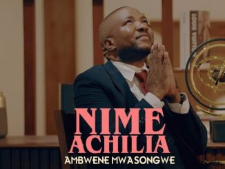 Ambwene Mwasongwe Nimeachilia Mp3 Download Fakaza: