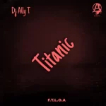 DJ Ally T – ‎Titanic (To Thabza Tee & Njelic) Mp3 Download Fakaza: