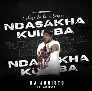 DJ Janisto Ndasakha Kuimba Ft Adowa Mp3 Download Fakaza:
