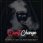 DJ Nails – Don’t Change ft Leon Lee, Mmachiina & Mash T Mp3 Download Fakaza