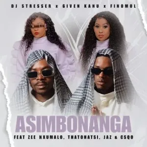 DJ Stresser, Given Kanu & Finomol – Asim’bonanga ft Zee Nxumalo, Thatohatsi Vocals, Jaz & Csqo Mp3 Download Fakaza: