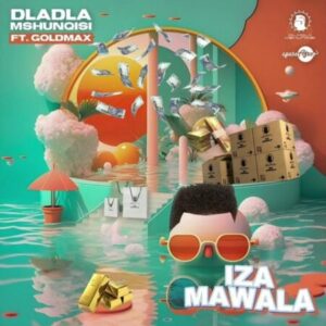 Dladla Mshunqisi – Iza Mawala ft GoldMax Mp3 Download Fakaza: