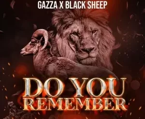 Gazza – Do You Remember ft Naka Blacksheep Mp3 Download Fakaza: