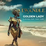 Golden Lady & Jaymea Lwandle ft Tame Tiger Mp3 Download Fakaza: