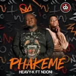 Heavy-K Phakeme ft. Ndoni Music Video Download Fakaza: